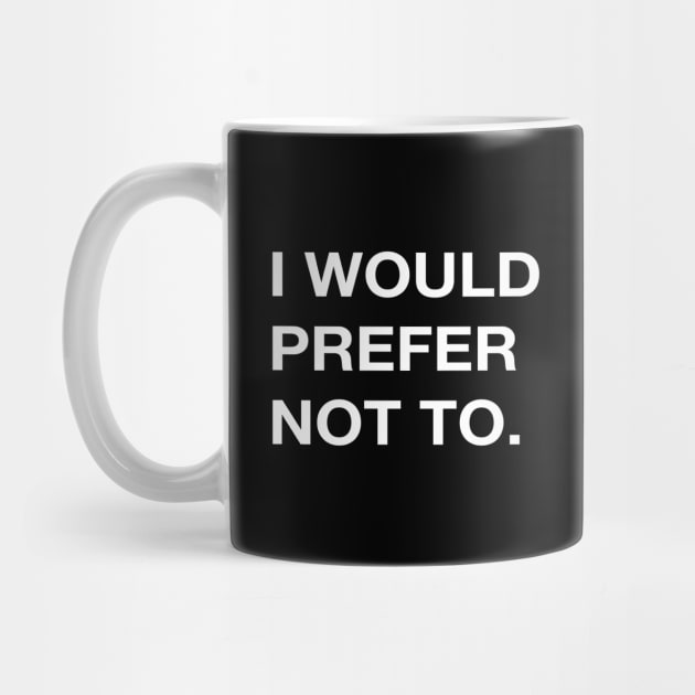 I WOULD PREFER NOT TO. by Philosophy Shirts